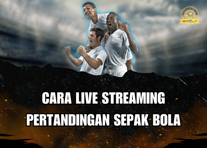 Cara Live Streaming Pertandingan Sepak Bola